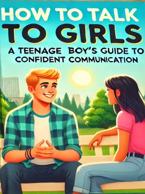 cover image of How to Talk to Girls--A Teenage Boy's Guide